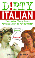 Dirty Italian: Everyday Slang from "what's Up?" to "f*%# Off!"