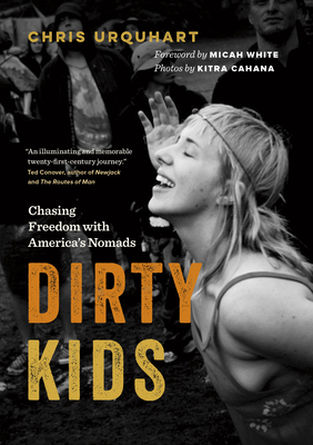 Dirty Kids: Chasing Freedom with America's Nomads - Urquhart, Chris, and White, Micah (Foreword by), and Cahana, Kitra (Photographer)