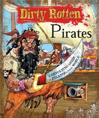 Dirty Rotten Pirates: A Truly Revolting Guide to Pirates & Their World - Butterfield, Moira