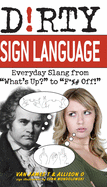 Dirty Sign Language: Everyday Slang from 'What's Up?' to 'F*%# Off'