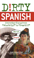 Dirty Spanish: Everyday Slang from 'What's Up?' to 'F*%# Off'