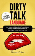 Dirty Talk Language: How to Learn with Examples of Phrases of Lust to Spice up your Relationship and Sex Life; Role Playing to Drive Your Partner Crazy