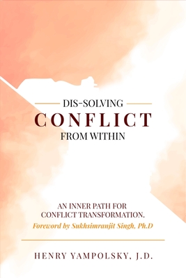 Dis-Solving Conflict from Within: An Inner Path for Conflict Transformation - Yampolsky, Henry