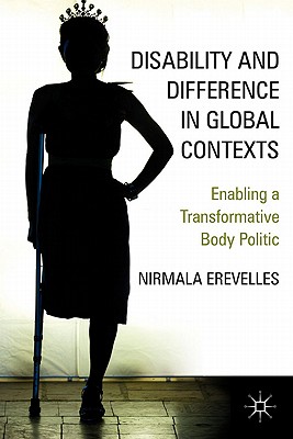 Disability and Difference in Global Contexts: Enabling a Transformative Body Politic - Erevelles, N.