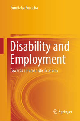 Disability and Employment: Towards a Humanistic Economy - Furuoka, Fumitaka