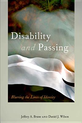 Disability and Passing: Blurring the Lines of Identity - Brune, Jeffrey A (Editor), and Wilson, Daniel J (Editor)