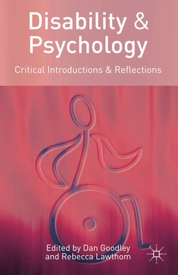 Disability and Psychology: Critical Introductions and Reflections - Goodley, Dan, and Lawthom, Rebecca