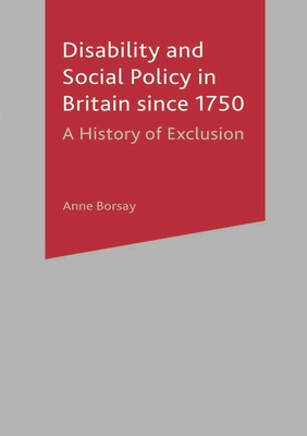 Disability and Social Policy in Britain Since 1750: A History of Exclusion - Borsay, Anne