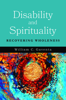 Disability and Spirituality: Recovering Wholeness - Gaventa, William C