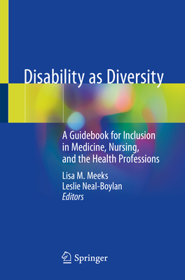 Disability as Diversity: A Guidebook for Inclusion in Medicine, Nursing, and the Health Professions - Meeks, Lisa M (Editor), and Neal-Boylan, Leslie (Editor)