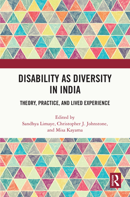 Disability as Diversity in India: Theory, Practice, and Lived Experience - Limaye, Sandhya (Editor), and Johnstone, Christopher (Editor), and Kayama, Misa (Editor)