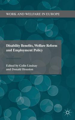 Disability Benefits, Welfare Reform and Employment Policy - Lindsay, C. (Editor), and Houston, D. (Editor)