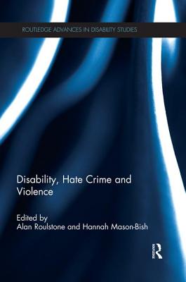 Disability, Hate Crime and Violence - Roulstone, Alan (Editor), and Mason-Bish, Hannah (Editor)