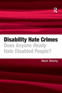 Disability Hate Crimes: Does Anyone Really Hate Disabled People?