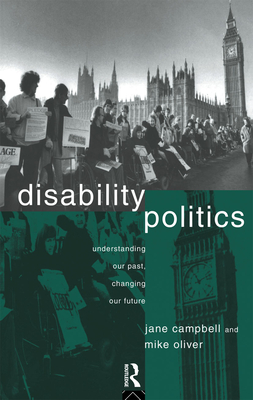 Disability Politics: Understanding Our Past, Changing Our Future - Campbell, Jane, and Oliver, Mike