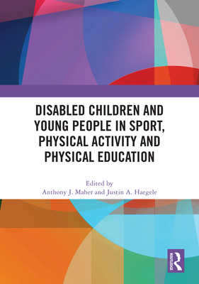 Disabled Children and Young People in Sport, Physical Activity and Physical Education - Maher, Anthony J. (Editor), and Haegele, Justin A. (Editor)