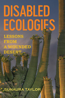 Disabled Ecologies: Lessons from a Wounded Desert - Taylor, Sunaura