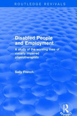 Disabled People and Employment: A Study of the Working Lives of Visually Impaired Physiotherapists - French, Sally