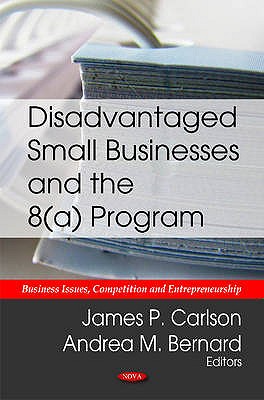 Disadvantaged Small Businesses & the 8(a) Program - Carlson, James P (Editor), and Bernard, Andrea M (Editor)