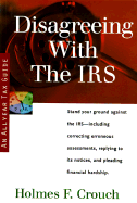 Disagreeing with the IRS: Guides to Help Taxpayers Make Decisions Throughout the Year to Reduce Taxes, Eliminate Hassles, and Minimize Professional Fees.