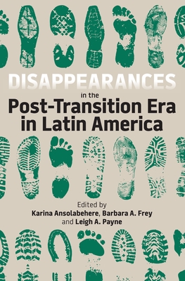 Disappearances in the Post-Transition Era in Latin America - Ansolabehere, Karina (Editor), and Frey, Barbara A. (Editor), and Payne, Leigh A. (Editor)