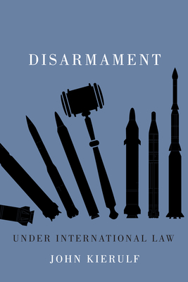 Disarmament Under International Law: Volume 4 - Kierulf, John