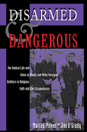 Disarmed And Dangerous: The Radical Life And Times Of Daniel And Philip Berrigan, Brothers In Religious Faith And Civil Disobedience