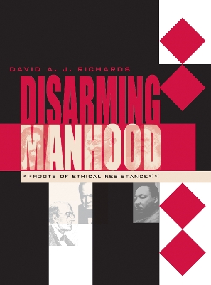 Disarming Manhood: Roots of Ethical Resistance - Richards, David A J