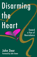 Disarming the Heart: Toward a Vow of Nonviolence - Dear, John, S.J.