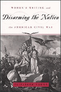 Disarming the Nation: Women's Writing and the American Civil War