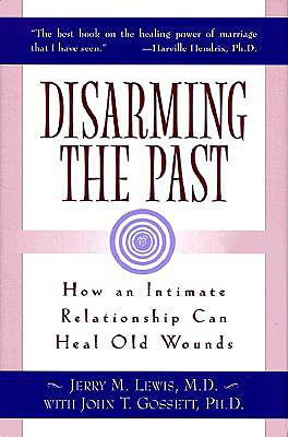 Disarming the Past: How an Intimate Relationship Can Heal Old Wounds - Lewis, Jerry M, M.D. (Preface by), and Gossett, John T, Ph.D.