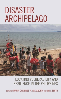 Disaster Archipelago: Locating Vulnerability and Resilience in the Philippines - Alindogan, Mark Anthony (Contributions by), and Ancheta, Arlen A (Contributions by), and Balita, Dan Angelo B (Contributions by)
