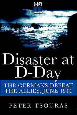 Disaster at D-Day: The Germans Defeat the Allies, June 1944 - Tsouras, Peter G