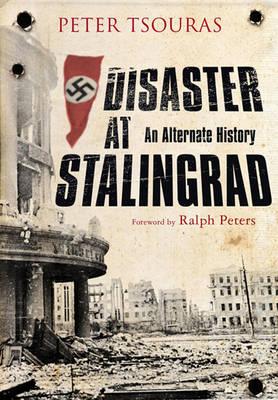 Disaster at Stalingrad: An Alternative History - Tsouras, Peter