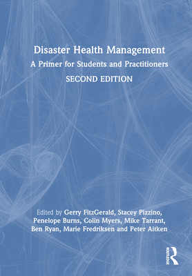 Disaster Health Management: A Primer for Students and Practitioners - Fitzgerald, Gerry (Editor), and Pizzino, Stacey (Editor), and Burns, Penelope (Editor)