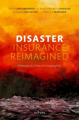Disaster Insurance Reimagined: Protection in a Time of Increasing Risk - Jarzabkowski, Paula, and Chalkias, Konstantinos, and Cacciatori, Eugenia