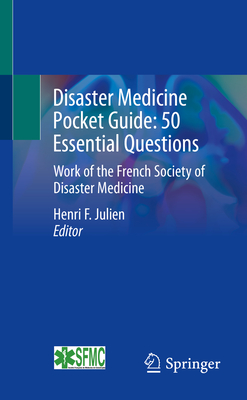 Disaster Medicine Pocket Guide:  50 Essential Questions: Work of the French Society of Disaster Medicine - Julien, Henri F (Editor)