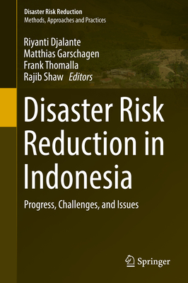 Disaster Risk Reduction in Indonesia: Progress, Challenges, and Issues - Djalante, Riyanti (Editor), and Garschagen, Matthias (Editor), and Thomalla, Frank (Editor)