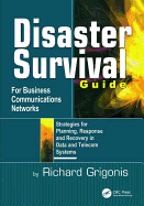 Disaster Survival Guide for Business Communications Networks: Strategies for Planning, Response and Recovery in Data and Telecom Systems