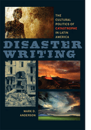 Disaster Writing: The Cultural Politics of Catastrophe in Latin America