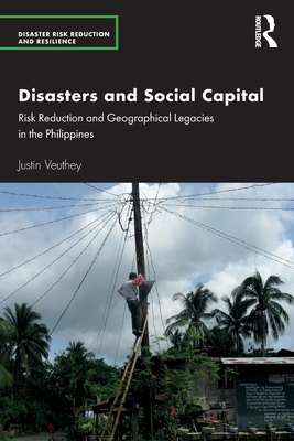 Disasters and Social Capital: Risk Reduction and Geographical Legacies in the Philippines - Veuthey, Justin