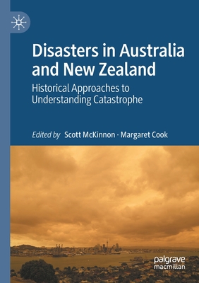 Disasters in Australia and New Zealand: Historical Approaches to Understanding Catastrophe - McKinnon, Scott (Editor), and Cook, Margaret (Editor)