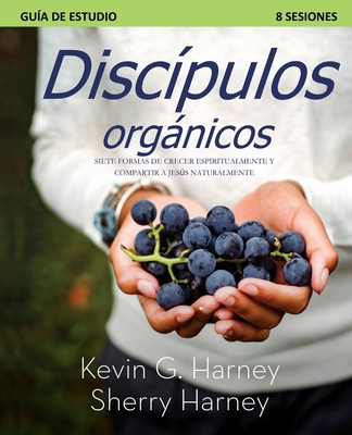 Disc?pulos organicos: Siete Formas de Crecer Espiritualmente Y Compartir a Jess Naturalmente - Harney, Kevin G, and Harney, Sherry