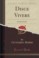 Disce Vivere: Learn to Live (Classic Reprint)