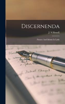 Discernenda: Phrases And Idioms In Latin - S, Howell J