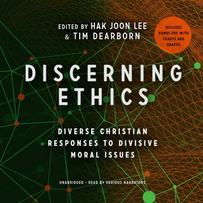 Discerning Ethics: Diverse Christian Responses to Divisive Moral Issues - Lee, Hak Joon, and Dearborn, Timothy, and Labberton, Mark (Foreword by)