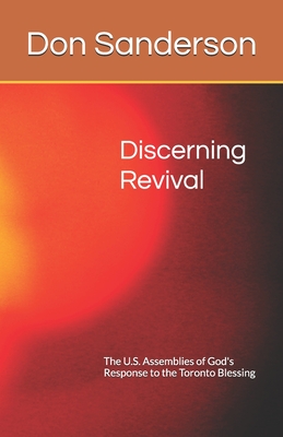 Discerning Revival: The U.S. Assemblies of God's Response to the Toronto Blessing - Sanderson, Don