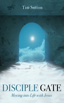 Disciple Gate: Moving into Life with Jesus - Sutton, Tim