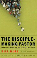 Disciple-Making Pastor: Leading Others on the Journey of Faith
