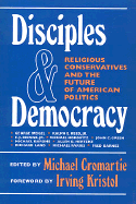 Disciples and Democracy: Religious Conservatives and the Future of American Politics - Cromartie, Michael (Editor), and Kristol, Irving (Foreword by)